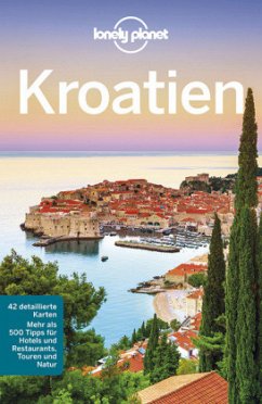 Lonely Planet Reiseführer Kroatien: Mehr als 500 Tipps für Hotels und Restaurants, Touren und Natur