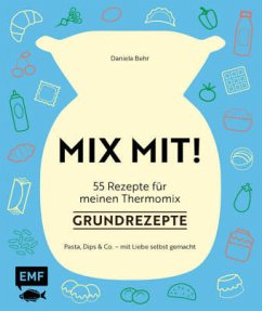 MIX MIT! 55 Rezepte für meinen Thermomix - Grundrezepte - Behr, Daniela