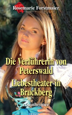 Die Verführerin von Peterswald / Liebestheater in Bruckberg (eBook, ePUB) - Forstmaier, Rosemarie