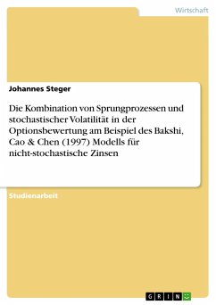 Die Kombination von Sprungprozessen und stochastischer Volatilität in der Optionsbewertung am Beispiel des Bakshi, Cao & Chen (1997) Modells für nicht-stochastische Zinsen - Steger, Johannes