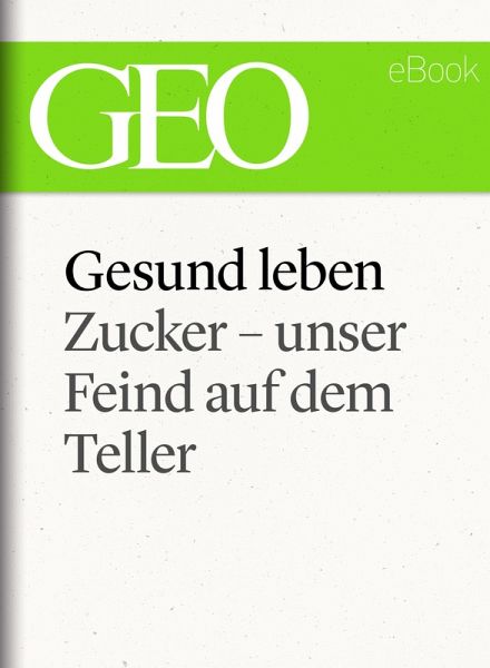 Gesund leben: Zucker - unser Feind auf dem Teller (GEO eBook Single) (eBook, ePUB)