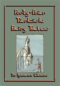 FORTY-FOUR TURKISH FAIRY TALES - 44 children's stories from Turkey (eBook, ePUB) - Cunos, Ignaz