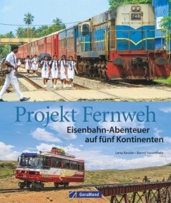 Projekt Fernweh. Eisenbahn-Abenteuer auf fünf Kontinenten - Kessler, Lena;Hasenfratz, Bernd