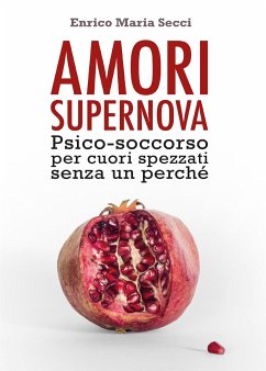 Amori Supernova. Psico-soccorso per cuori spezzati senza un perché (eBook, ePUB) - Maria Secci, Enrico