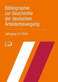 Bibliographie zur Geschichte der deutschen Arbeiterbewegung, Jahrgang 41 (2016)