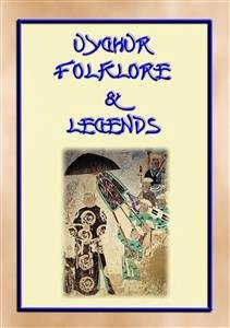 UIGHUR FOLKLORE and LEGENDS - 59 tales and children's stories collected from the expanses of Central Asia (eBook, ePUB) - Authors, Various