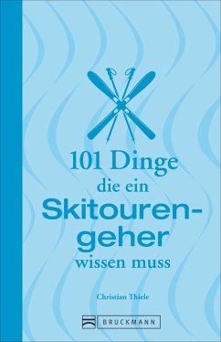 101 Dinge, die ein Skitourengeher wissen muss - Thiele, Christian