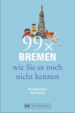 99 x Bremen wie Sie es noch nicht kennen - Adams, Nicoletta;Niemzig, Ralf