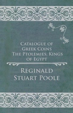 Catalogue of Greek Coins - The Ptolemies, Kings of Egypt - Poole, Reginald Stuart