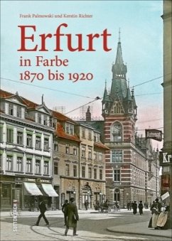 Erfurt in Farbe 1870 bis 1920 - Palmowski, Frank;Richter, Kerstin