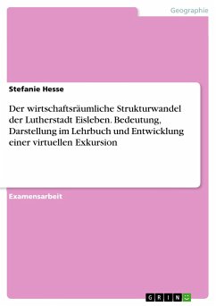 Der wirtschaftsräumliche Strukturwandel der Lutherstadt Eisleben. Bedeutung, Darstellung im Lehrbuch und Entwicklung einer virtuellen Exkursion