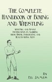 The Complete Handbook of Boxing and Wrestling with Full and Simple Instructions on Acquiring these Useful, Invigorating, and Health-Giving Arts