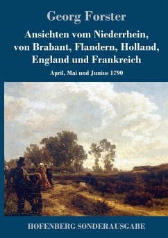 Ansichten vom Niederrhein, von Brabant, Flandern, Holland, England und Frankreich - Forster, Georg