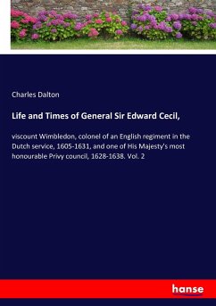 Life and Times of General Sir Edward Cecil, - Dalton, Charles