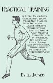 Practical Training for Running, Walking, Rowing, Wrestling, Boxing, Jumping, and All Kinds of Athletic Feats; Together with Tables of Proportional Measurements for Height and Weight of Men in and Out of Condition; Including Hints on Exercise, Diet, Clothi