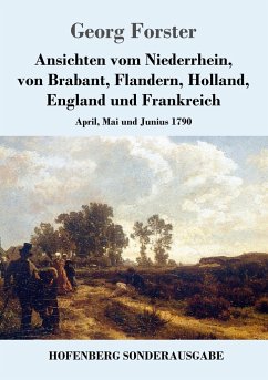 Ansichten vom Niederrhein, von Brabant, Flandern, Holland, England und Frankreich - Forster, Georg