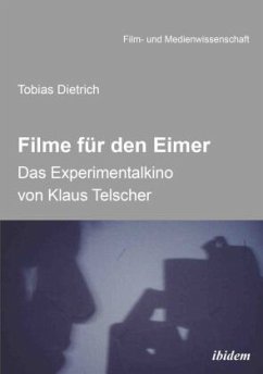 Filme für den Eimer: Das Experimentalkino von Klaus Telscher - Dietrich, Tobias