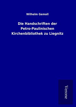 Die Handschriften der Petro-Paulinischen Kirchenbibliothek zu Liegnitz - Gemoll, Wilhelm