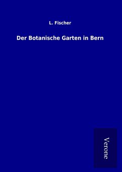 Der Botanische Garten in Bern - Fischer, L.