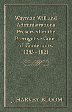 Wayman Will and Administrations Preserved in the Prerogative Court of Canterbury - 1383 - 1821 - Bloom, J. Harvey
