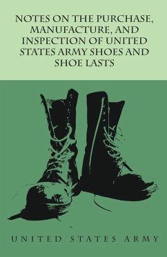 Notes on the Purchase, Manufacture, and Inspection of United States Army Shoes and Shoe Lasts - Anon