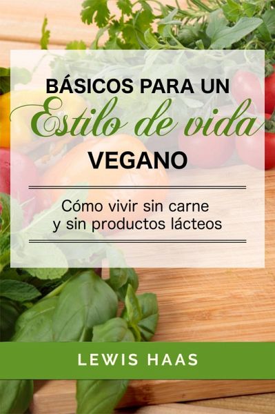 Básicos para un estilo de vida vegano: Cómo vivir sin carne y sin productos lácteos (eBook, ePUB) Básicos para un estilo de vida vegano: Cómo vivir sin carne y sin productos lácteos (eBook, ePUB)