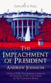 The Impeachment of President Andrew Johnson - History Of The First Attempt to Impeach the President of The United States & The Trial that Followed (eBook, ePUB)