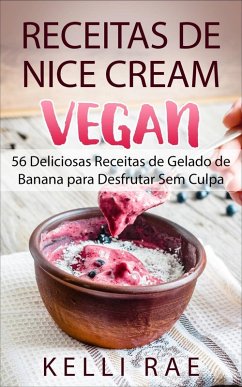 Receitas de Nice Cream vegan - 56 Deliciosas Receitas de Gelado de Banana para Desfrutar Sem Culpa (eBook, ePUB) - Rae, Kelli
