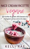 Nice Cream-Ricette Vegane: 56 ricette di gelato alla banana da mangiare senza sensi di colpa (eBook, ePUB)