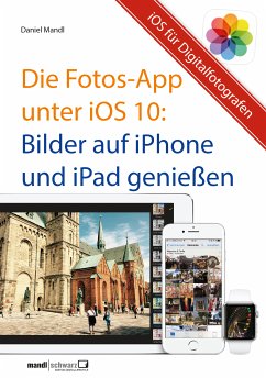 Die Fotos-App unter iOS 10 – Bilder auf iPhone und iPad genießen (eBook, ePUB) - Mandl, Daniel