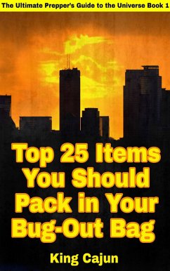 Top 25 Items You Should Pack in Your Bug-Out Bag (The Ultimate Preppers' Guide to the Galaxy, #1) (eBook, ePUB) - Cajun, King