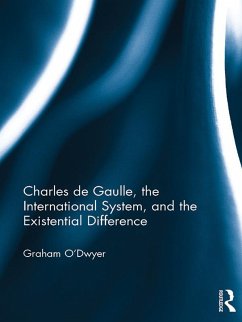 Charles de Gaulle, the International System, and the Existential Difference (eBook, ePUB) - O'Dwyer, Graham