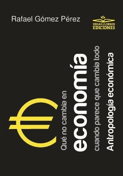 Qué no cambia en economía cuando parece que cambia todo : antropología económica - Gómez Pérez, Rafael