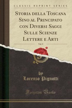 Storia della Toscana Sino al Principato con Diversi Saggi Sulle Scienze Lettere e Arti, Vol. 9 (Classic Reprint)