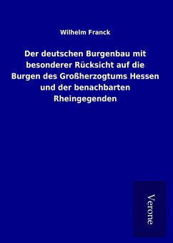 Der deutschen Burgenbau mit besonderer Rücksicht auf die Burgen des Großherzogtums Hessen und der benachbarten Rheingegenden