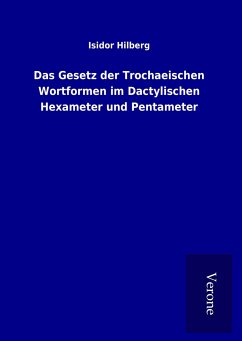 Das Gesetz der Trochaeischen Wortformen im Dactylischen Hexameter und Pentameter - Hilberg, Isidor