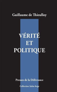 Vérité et politique - de Thieulloy, Guillaume