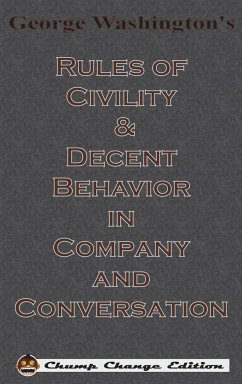 George Washington's Rules of Civility & Decent Behavior in Company and Conversation (Chump Change Edition) - Washington, George