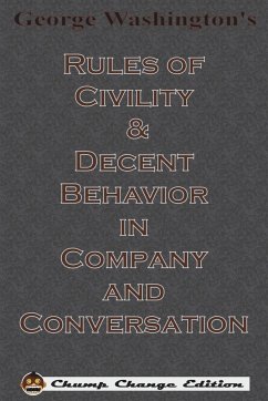 George Washington's Rules of Civility & Decent Behavior in Company and Conversation (Chump Change Edition) - Washington, George