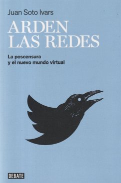 Arden las redes : la postcensura y el nuevo mundo virtual - Soto Ivars, Juan