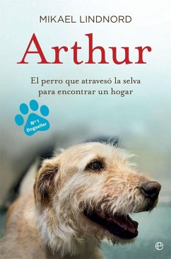 Arthur : el perro que atravesó la jungla para encontrar un hogar - Lindnord, Mikael