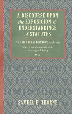 A Discourse Upon the Exposition and Understanding of Statutes - Thorne, Samuel E.