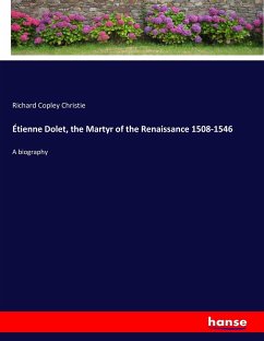 Étienne Dolet, the Martyr of the Renaissance 1508-1546 - Christie, Richard Copley