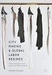 City Making and Global Labor Regimes - Bild 1