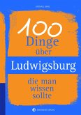 100 Dinge über Ludwigsburg, die man wissen sollte
