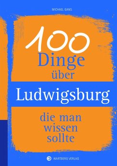 100 Dinge über Ludwigsburg, die man wissen sollte - Gans, Michael