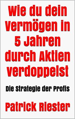 Wie du dein Vermögen in 5 Jahren durch Aktien verdoppelst (eBook, ePUB) - Riester, Patrick