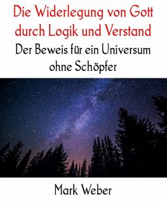 Die Widerlegung von Gott durch Logik und Verstand (eBook, ePUB) - Weber, Mark