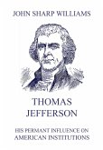 Thomas Jefferson - His permanent influence on American institutions (eBook, ePUB)