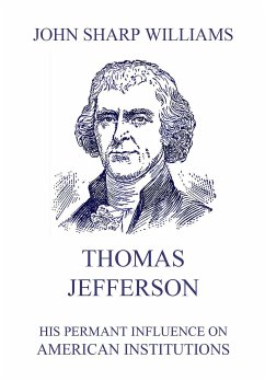 Thomas Jefferson - His permanent influence on American institutions (eBook, ePUB) - Williams, John Sharp